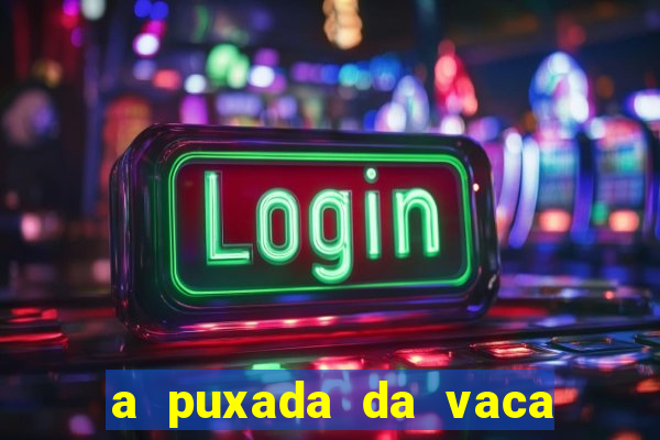a puxada da vaca do jogo do bicho